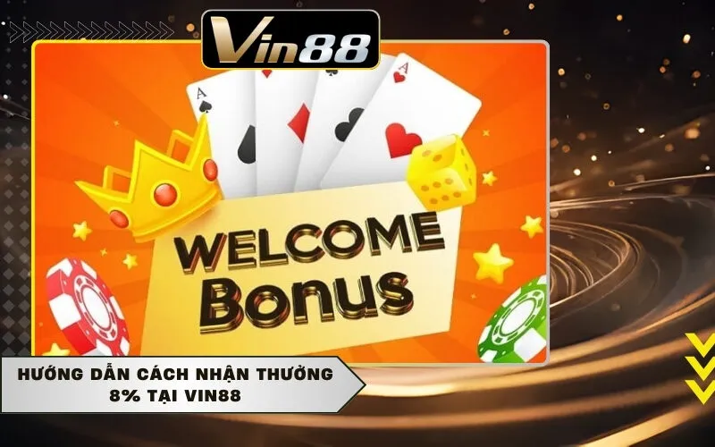 Hướng dẫn cách nhận thưởng 8% tại Vin88